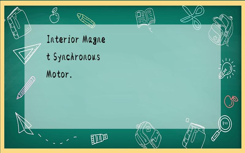 Interior Magnet Synchronous Motor.