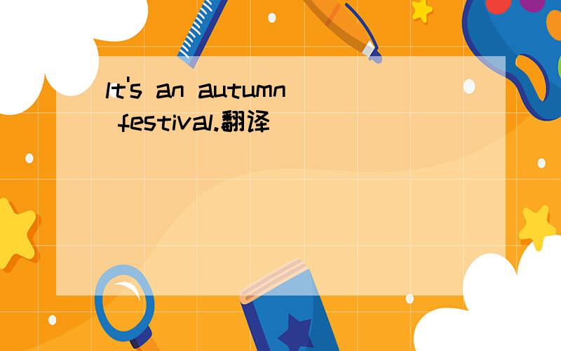 lt's an autumn festival.翻译