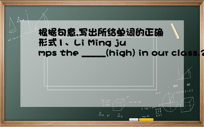根据句意,写出所给单词的正确形式1、Li Ming jumps the _____(high) in our class.2、He felf _____ (happy) during his holiday.3、The people around ____ (we) are yery friendly.4、It's very easy for ____(play) to get hurt.5、It was ____(