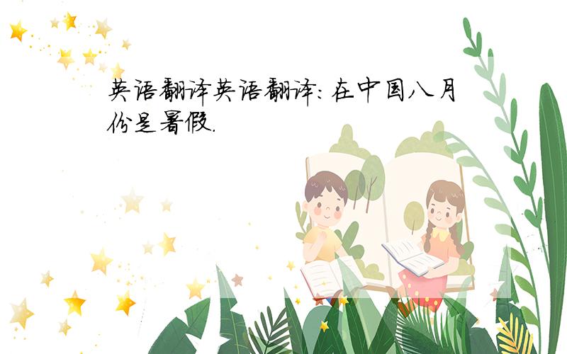 英语翻译英语翻译：在中国八月份是暑假.