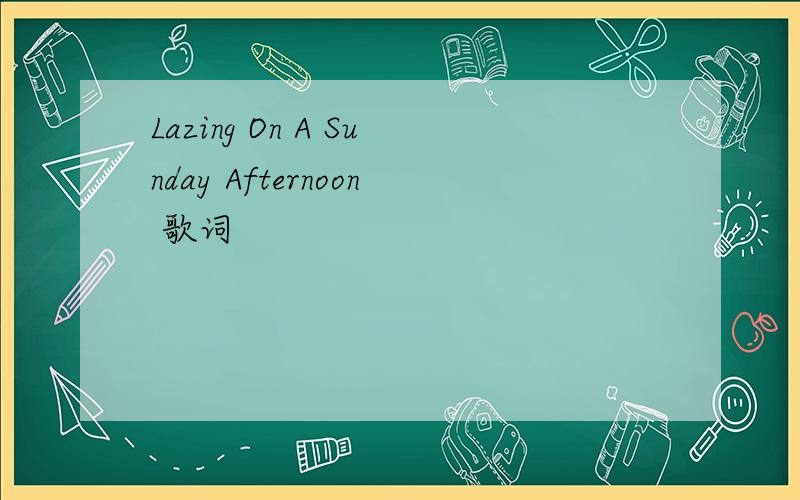 Lazing On A Sunday Afternoon 歌词