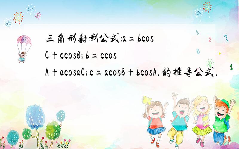 三角形射影公式：a=bcosC+ccosB;b=ccosA+acosaC;c=acosB+bcosA.的推导公式.