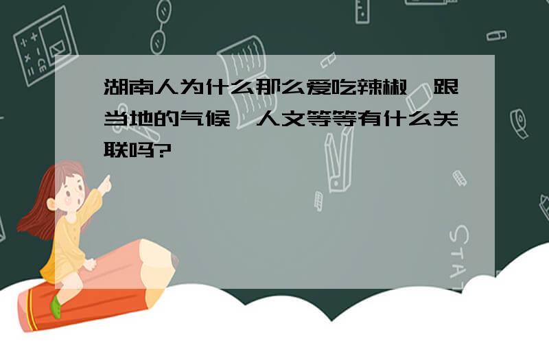 湖南人为什么那么爱吃辣椒,跟当地的气候,人文等等有什么关联吗?
