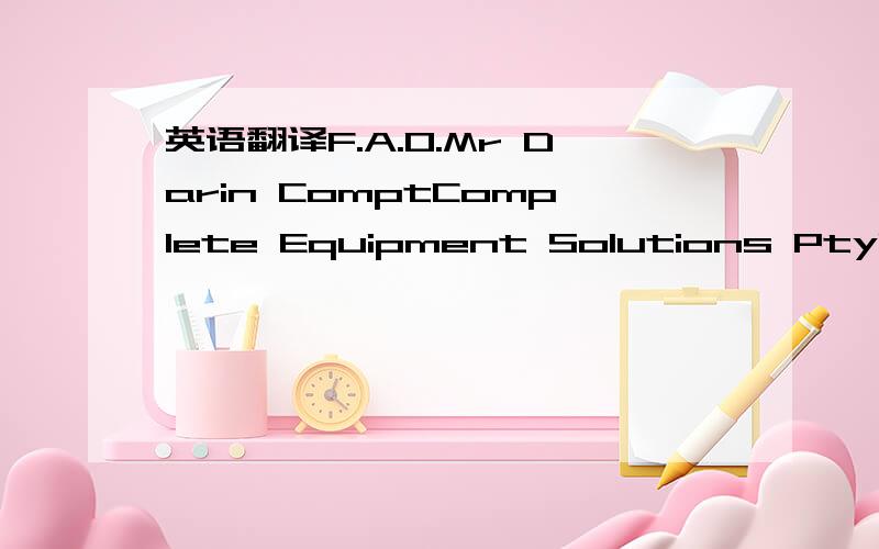 英语翻译F.A.O.Mr Darin ComptComplete Equipment Solutions PtyLtdPO Box 124ALTONA NORTH VIC 3025Australia