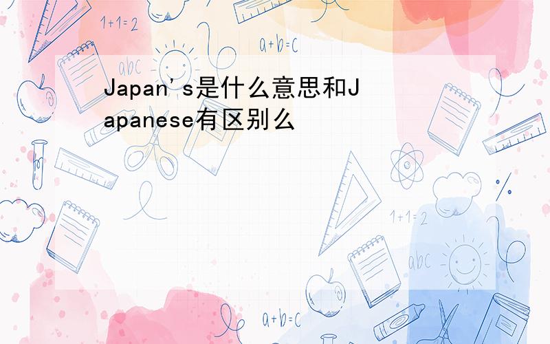 Japan's是什么意思和Japanese有区别么