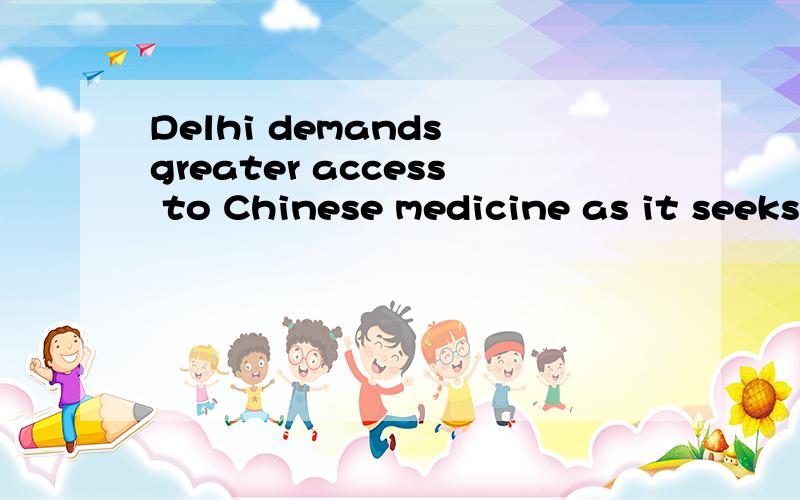 Delhi demands greater access to Chinese medicine as it seeks to level a large trade surplus什么意思接着还有