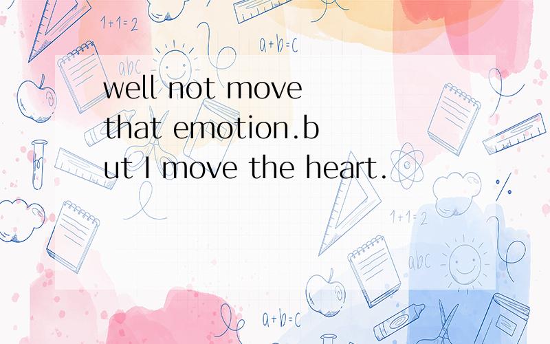well not move that emotion.but I move the heart.