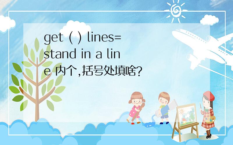get ( ) lines=stand in a line 内个,括号处填啥?