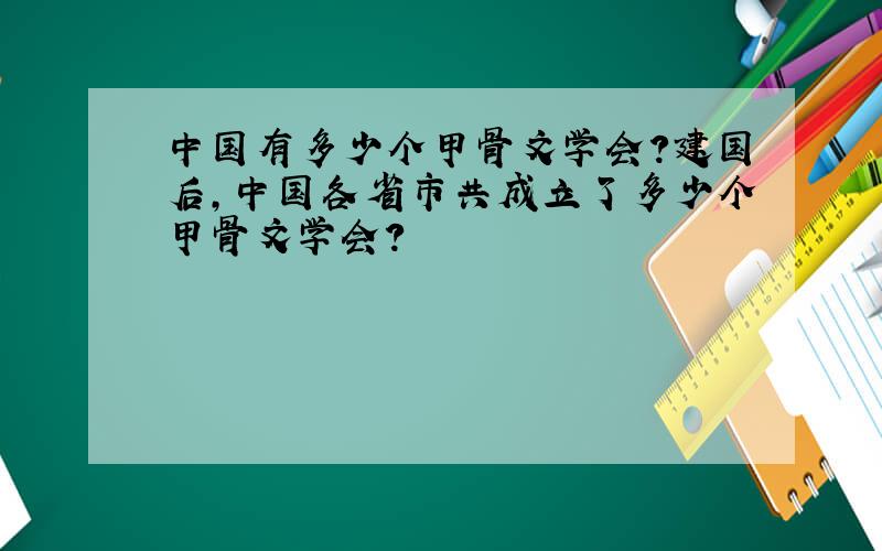 中国有多少个甲骨文学会?建国后,中国各省市共成立了多少个甲骨文学会?