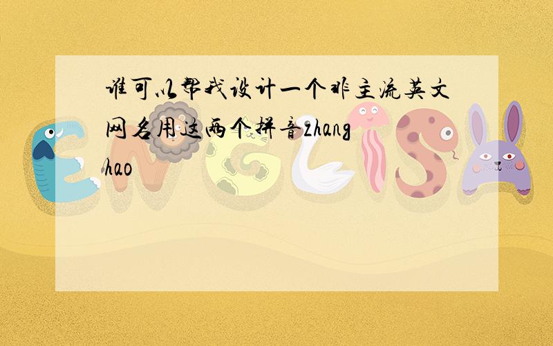 谁可以帮我设计一个非主流英文网名用这两个拼音zhang hao