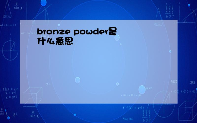 bronze powder是什么意思