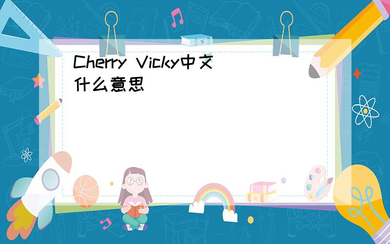 Cherry Vicky中文什么意思