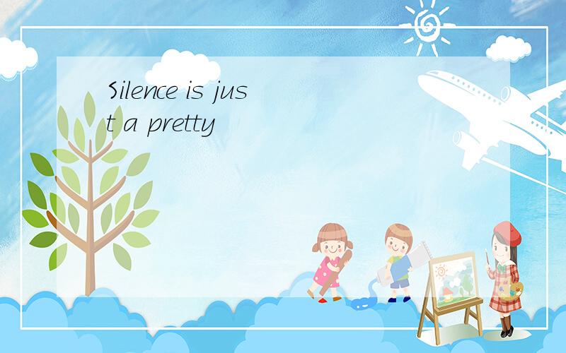 Silence is just a pretty