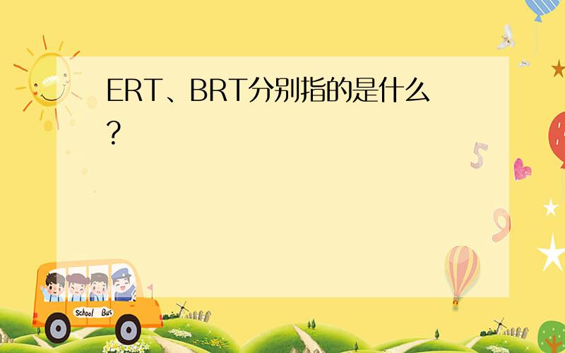 ERT、BRT分别指的是什么?