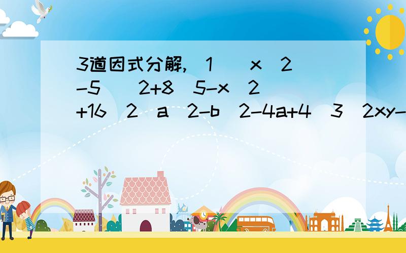 3道因式分解,（1）(x^2-5)^2+8(5-x^2)+16（2）a^2-b^2-4a+4（3）2xy-x^2-y^2+1
