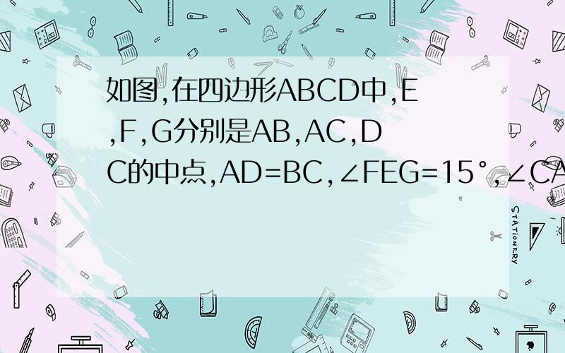如图,在四边形ABCD中,E,F,G分别是AB,AC,DC的中点,AD=BC,∠FEG=15°,∠CAD=40°,求∠ACB?
