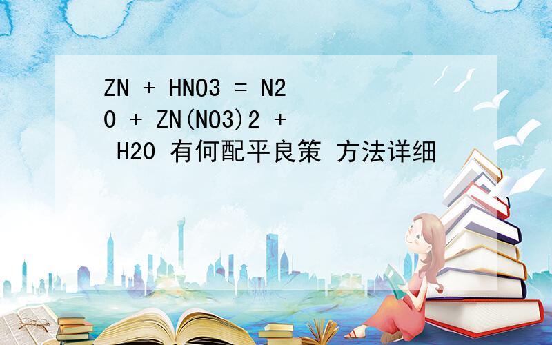 ZN + HNO3 = N20 + ZN(NO3)2 + H20 有何配平良策 方法详细