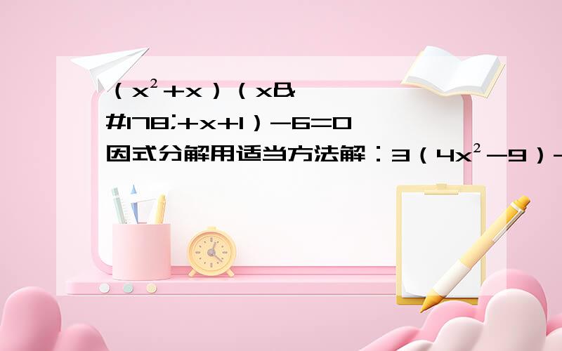（x²+x）（x²+x+1）-6=0因式分解用适当方法解：3（4x²-9）-2（2x-3）=0