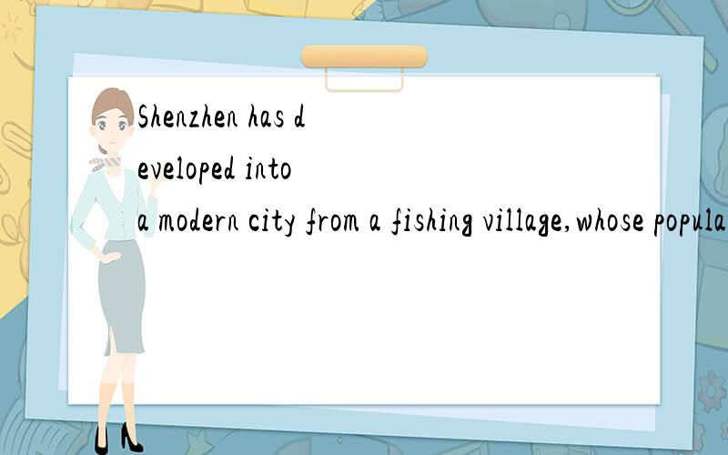 Shenzhen has developed into a modern city from a fishing village,whose population is double _____ it was five years ago.A.that B.than C.which D.what 老师上课讲的很模糊,我还是不太懂.请大家指教,要不只能再去问老师了……