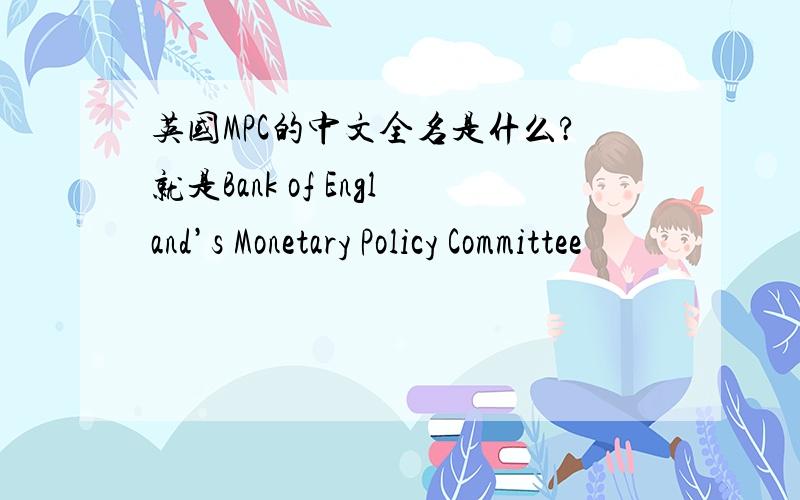 英国MPC的中文全名是什么?就是Bank of England’s Monetary Policy Committee