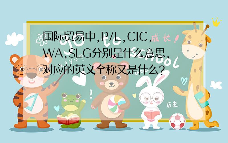 国际贸易中,P/L,CIC,WA,SLG分别是什么意思,对应的英文全称又是什么?