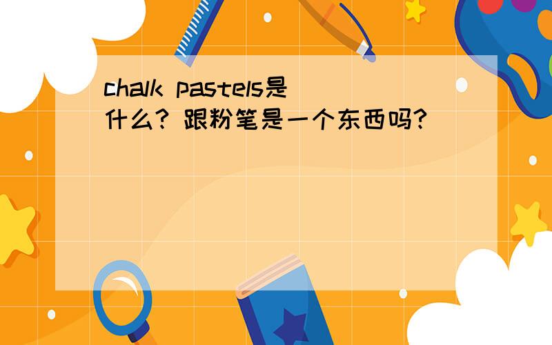 chalk pastels是什么? 跟粉笔是一个东西吗?