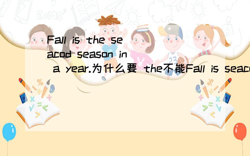 Fall is the seacod season in a year.为什么要 the不能Fall is seacod season in a year.吗
