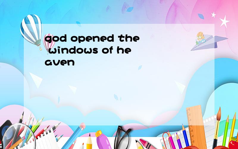 god opened the windows of heaven