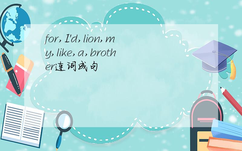 for,I'd,lion,my,like,a,brother连词成句