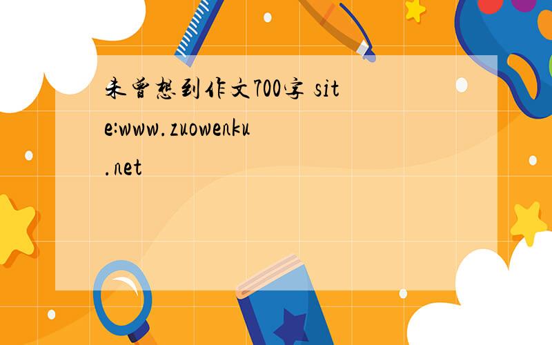 未曾想到作文700字 site:www.zuowenku.net