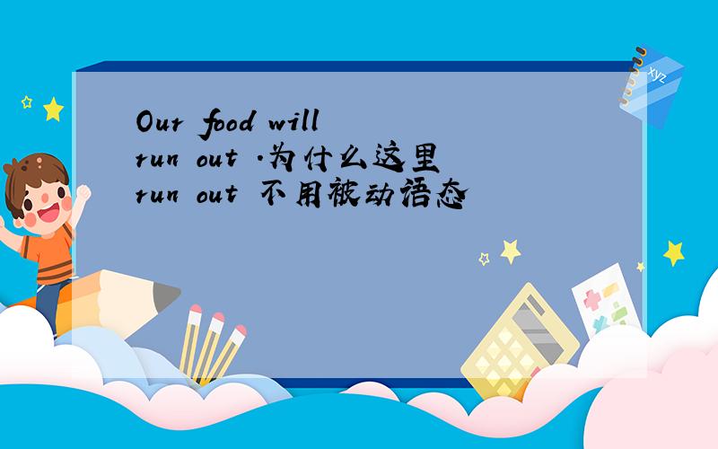 Our food will run out .为什么这里run out 不用被动语态