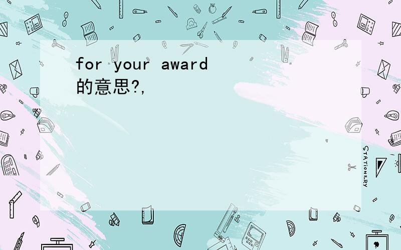 for your award的意思?,