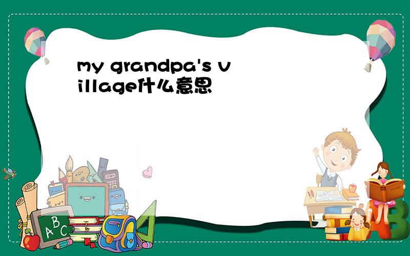 my grandpa's village什么意思