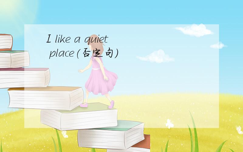 I like a quiet place(否定句)