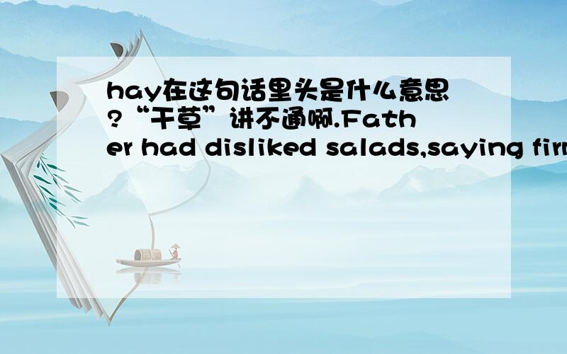 hay在这句话里头是什么意思?“干草”讲不通啊.Father had disliked salads,saying firmly that hay was for God-damned Frenchmen.