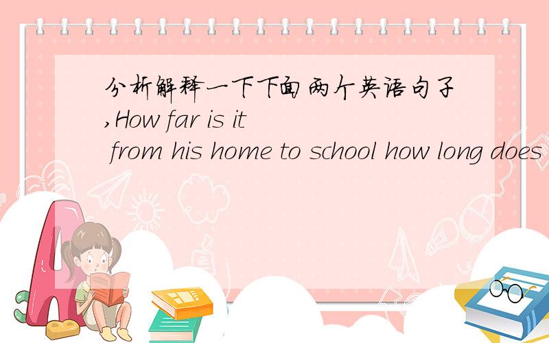 分析解释一下下面两个英语句子,How far is it from his home to school how long does it take you to get from home to school
