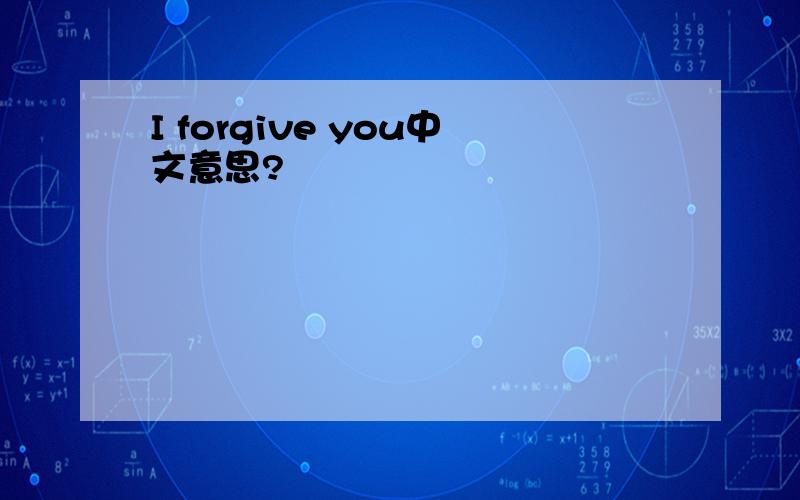 I forgive you中文意思?