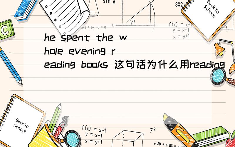 he spent the whole evening reading books 这句话为什么用reading
