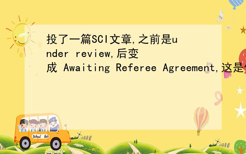 投了一篇SCI文章,之前是under review,后变成 Awaiting Referee Agreement,这是什么状态?