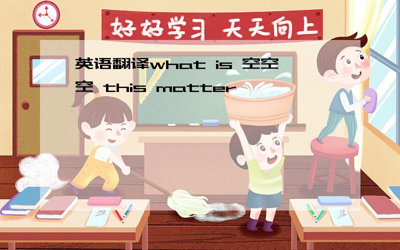 英语翻译what is 空空空 this matter