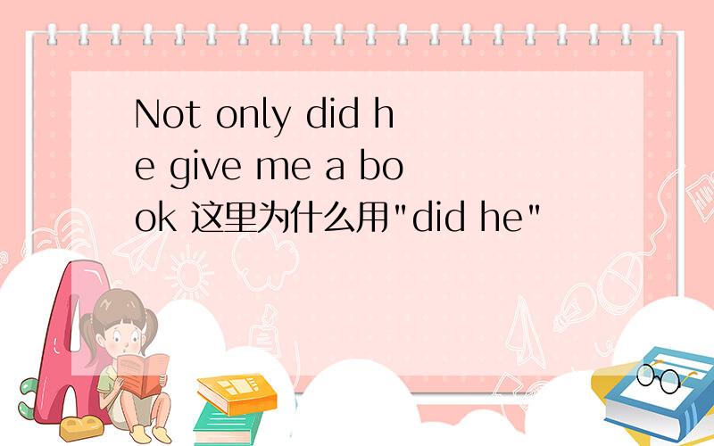 Not only did he give me a book 这里为什么用