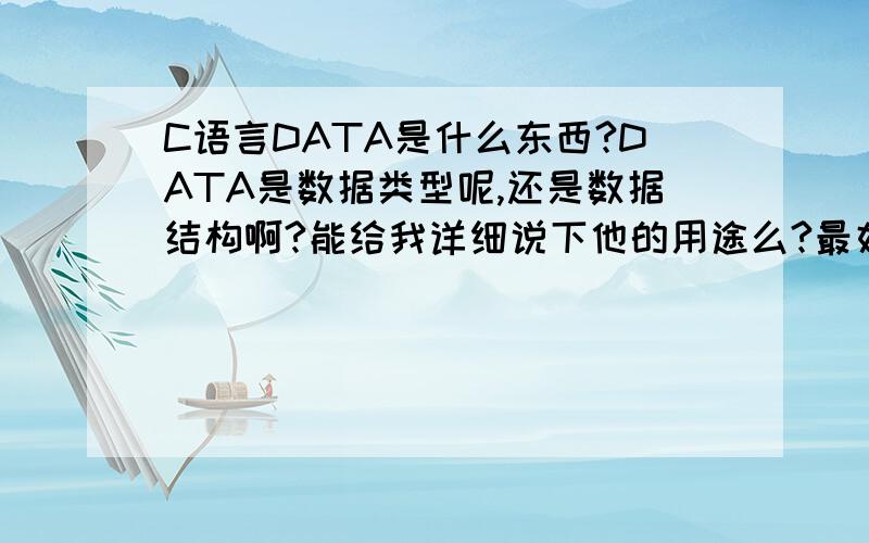 C语言DATA是什么东西?DATA是数据类型呢,还是数据结构啊?能给我详细说下他的用途么?最好有点例子.
