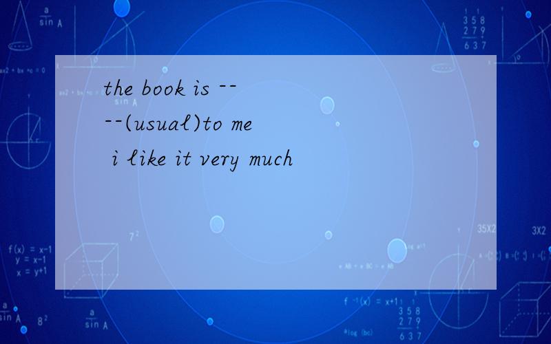 the book is ----(usual)to me i like it very much