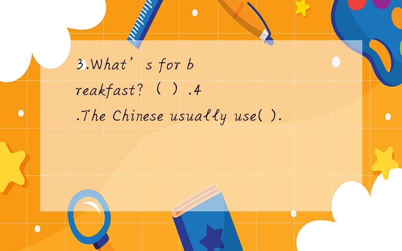 3.What’s for breakfast?（ ）.4.The Chinese usually use( ).