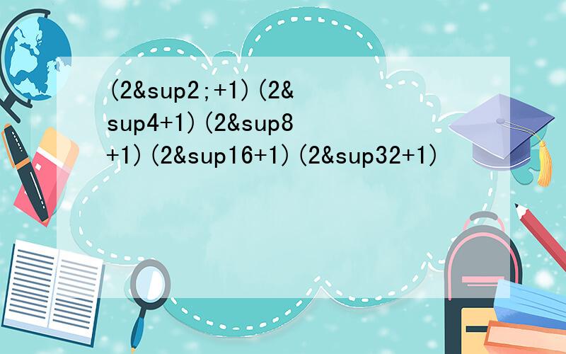 (2²+1)(2&sup4+1)(2&sup8+1)(2&sup16+1)(2&sup32+1)