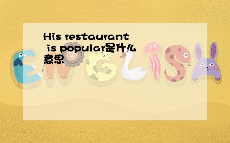 His restaurant is popular是什么意思