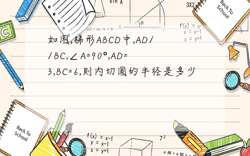 如图,梯形ABCD中,AD//BC,∠A=90°,AD=3,BC=6,则内切圆的半径是多少