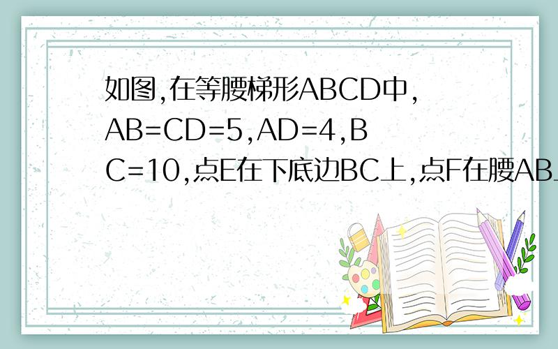 如图,在等腰梯形ABCD中,AB=CD=5,AD=4,BC=10,点E在下底边BC上,点F在腰AB上