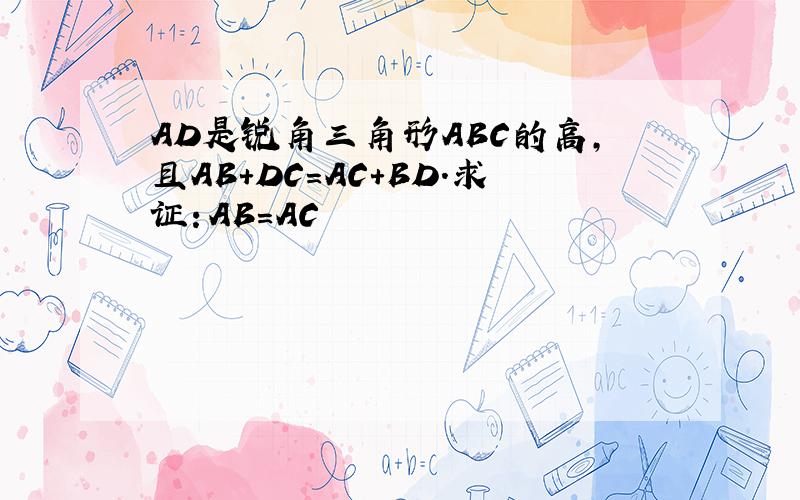 AD是锐角三角形ABC的高,且AB+DC=AC+BD.求证：AB=AC