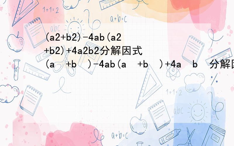 (a2+b2)-4ab(a2+b2)+4a2b2分解因式(a²+b²)-4ab(a²+b²)+4a²b²分解因式